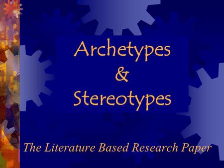 Archetypes & Stereotypes The Literature Based Research Paper.