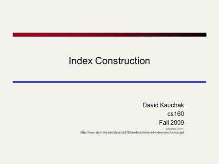 Index Construction David Kauchak cs160 Fall 2009 adapted from:
