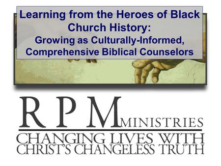 Learning from the Heroes of Black Church History: Growing as Culturally-Informed, Comprehensive Biblical Counselors.