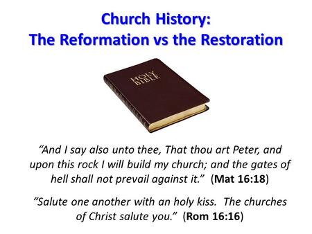 Church History: The Reformation vs the Restoration “And I say also unto thee, That thou art Peter, and upon this rock I will build my church; and the gates.