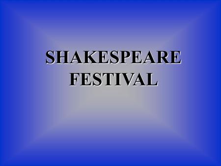 SHAKESPEARE FESTIVAL Hear ye! Hear Ye! Come one, Come all! To the Best Shakespeare Festival!