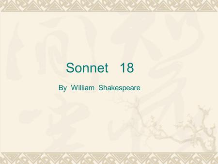 Sonnet 18 By William Shakespeare. an octave + a sestet 3 quatrains + a couplet abba abba cdecde abab bcbc cdcd ee abab cdcd efef gg Italian Sonnet: Spenserian.