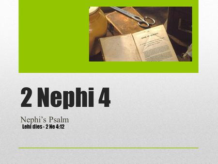 2 Nephi 4 Nephi’s Psalm Lehi dies - 2 Ne 4:12. 2 Nephi 4 The “Psalm of Nephi” What is a psalm? A psalm is a poetic writing of praise or awe. 2 Nephi 4:19-35.