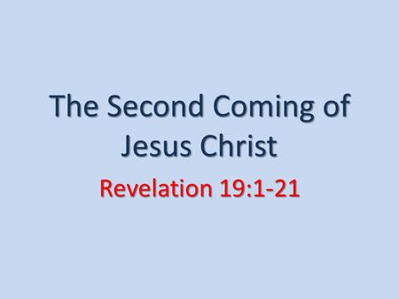 The Second Coming of Jesus Christ Revelation 19:1-21.