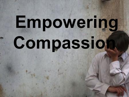 Empowering Compassion. Week #4 The power of the Kingdom.