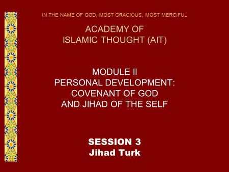 IN THE NAME OF GOD, MOST GRACIOUS, MOST MERCIFUL ACADEMY OF ISLAMIC THOUGHT (AIT) MODULE II PERSONAL DEVELOPMENT: COVENANT OF GOD AND JIHAD OF THE SELF.