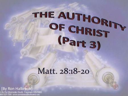 [By Ron Halbrook]. Introduction: 1. Matt. 28:18-20 Christ proclaimed his authority: we must submit to receive salvation 2.