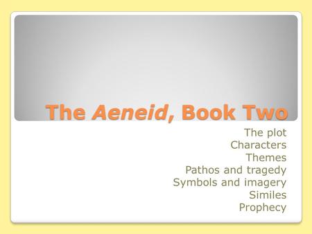 The Aeneid, Book Two The plot Characters Themes Pathos and tragedy