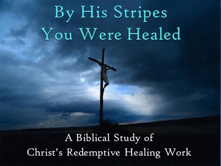 A Biblical Study of Christ’s Redemptive Healing Work.