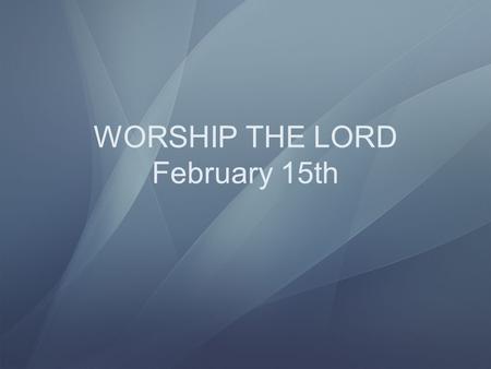 WORSHIP THE LORD February 15th Ephesians 2:1 And you hath he quickened, who were dead in trespasses and sins; 2 Wherein in time past ye walked according.