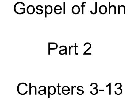 Gospel of John Part 2 Chapters 3-13. John 1:1-5 - Introduction John 1:6-13- Idea is the light of the world, whoever received this light was given power.