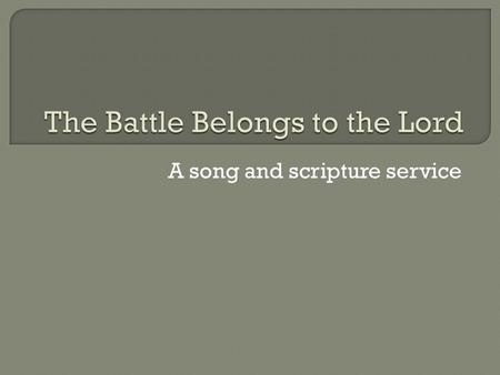 A song and scripture service. 45 Then David said to the Philistine, “You come to me with a sword and with a spear and with a javelin, but I come to you.