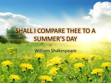 William Shakespeare. WILLIAM SHAKESPEARE TYPE AND STRUCTURE Lyrical poem – Shakespearean Sonnet/English Sonnet 3 quatrains: abab, cdcd, efef 1 rhyming.