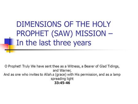 DIMENSIONS OF THE HOLY PROPHET (SAW) MISSION – In the last three years O Prophet! Truly We have sent thee as a Witness, a Bearer of Glad Tidings, and Warner,
