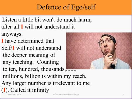 Defence of Ego/self March 9, 2013Inflation and Defence of Ego1 Listen a little bit won't do much harm, after all I will not understand it anyways. I have.