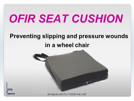מעיין פיזיותרפיה- כל הזכויות שמורות1 OFIR SEAT CUSHION Preventing slipping and pressure wounds in a wheel chair.
