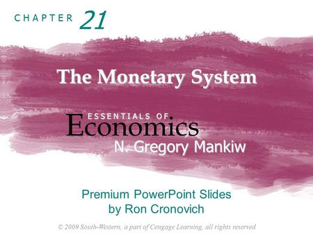 © 2009 South-Western, a part of Cengage Learning, all rights reserved C H A P T E R The Monetary System E conomics E S S E N T I A L S O F N. Gregory Mankiw.