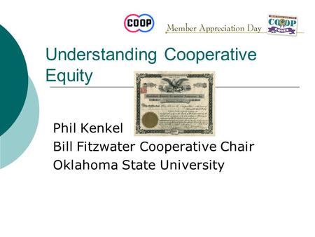 Understanding Cooperative Equity Phil Kenkel Bill Fitzwater Cooperative Chair Oklahoma State University.