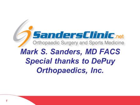 Mark S. Sanders, MD FACS Special thanks to DePuy Orthopaedics, Inc.
