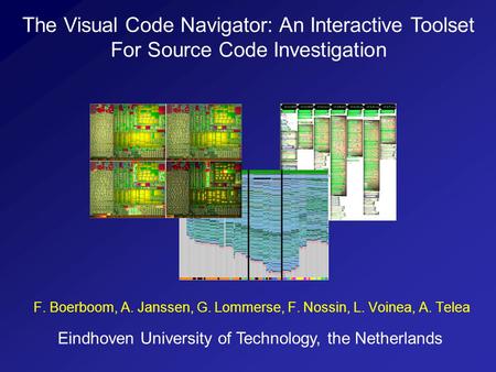 F. Boerboom, A. Janssen, G. Lommerse, F. Nossin, L. Voinea, A. Telea The Visual Code Navigator: An Interactive Toolset For Source Code Investigation Eindhoven.