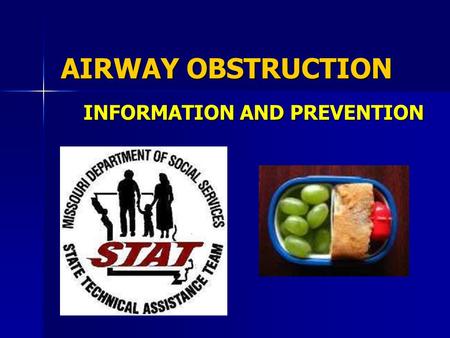 AIRWAY OBSTRUCTION INFORMATION AND PREVENTION. TRAINING OBJECTIVES Recognize the dangers of airway obstruction Recognize the dangers of airway obstruction.