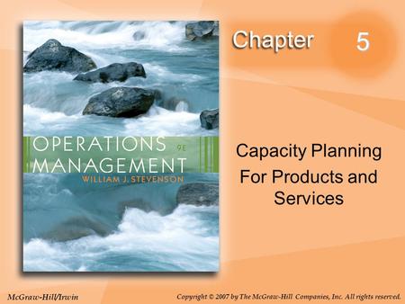 McGraw-Hill/Irwin Copyright © 2007 by The McGraw-Hill Companies, Inc. All rights reserved. 5 Capacity Planning For Products and Services.