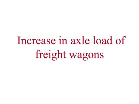 Increase in axle load of freight wagons. CC +8 +2 LOADING In order to enhance throughput to meet increasing traffic demands, Board has permitted running.