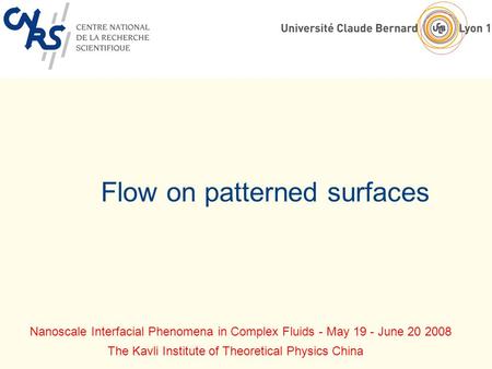 Flow on patterned surfaces Nanoscale Interfacial Phenomena in Complex Fluids - May 19 - June 20 2008 The Kavli Institute of Theoretical Physics China.