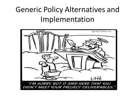 Generic Policy Alternatives and Implementation. Market and Government Failure They rarely happen in isolation!! So we need to check for a market failure.