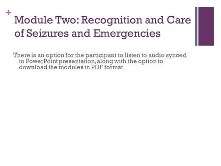 + Module Two: Recognition and Care of Seizures and Emergencies There is an option for the participant to listen to audio synced to PowerPoint presentation,