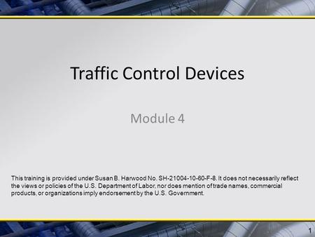 Traffic Control Devices Module 4 1 This training is provided under Susan B. Harwood No. SH-21004-10-60-F-8. It does not necessarily reflect the views or.