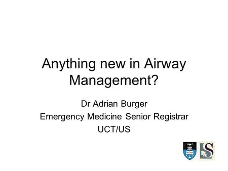 Anything new in Airway Management? Dr Adrian Burger Emergency Medicine Senior Registrar UCT/US.