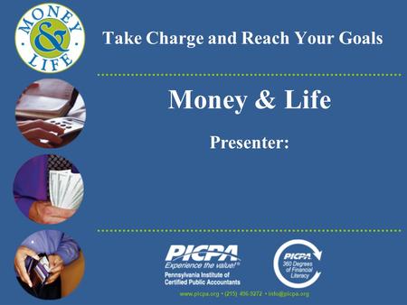 Take Charge and Reach Your Goals  (215) 496-9272 Money & Life Presenter: