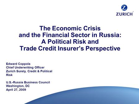 The Economic Crisis and the Financial Sector in Russia: A Political Risk and Trade Credit Insurer’s Perspective Edward Coppola Chief Underwriting Officer.