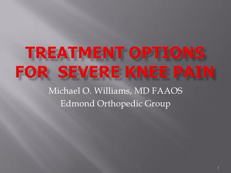 1 Michael O. Williams, MD FAAOS Edmond Orthopedic Group.