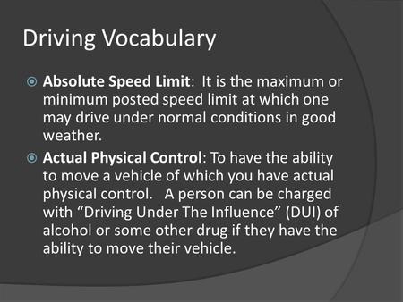 Driving Vocabulary Absolute Speed Limit: It is the maximum or minimum posted speed limit at which one may drive under normal conditions in good weather.
