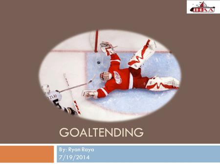 GOALTENDING By: Ryan Raya 7/19/2014. Stance Purpose: To maximize net coverage and ability to move while maintaining balance. Body Position: Feet – Little.