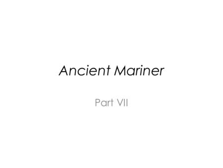 Ancient Mariner Part VII. Carry over questions…. Why is the Hermit on the Pilot’s boat? Why a Hermit & not a priest? Can he absolve (shrieve) the Mariner’s.