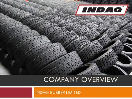 COMPANY OVERVIEW INDAG RUBBER LIMITED. glance  Indag Rubber Limited (IRL) incorporated in 1978  Introduced Bandag’s world renowned precured.