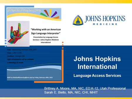 Johns Hopkins International Language Access Services Brittney A. Moore, MA, NIC, ED:K-12, Utah:Professional Sarah E. Biello, MA, NIC, CHI, MHIT.