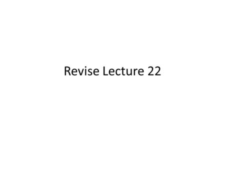 Revise Lecture 22.
