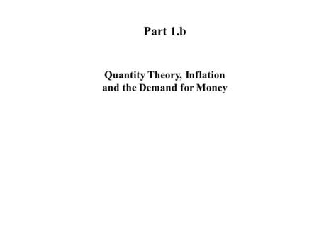 Part 1.b Quantity Theory, Inflation and the Demand for Money.