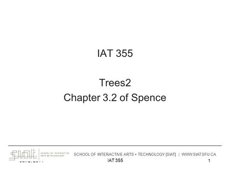 Jun 2, 2014 IAT 355 1 Trees2 Chapter 3.2 of Spence ______________________________________________________________________________________ SCHOOL OF INTERACTIVE.