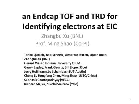 An Endcap TOF and TRD for Identifying electrons at EIC Zhangbu Xu (BNL) Prof. Ming Shao (Co-PI) Tonko Ljubicic, Bob Scheetz, Gene van Buren, Lijuan Ruan,