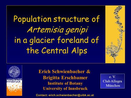 Population structure of Artemisia genipi in a glacier foreland of the Central Alps e. V. Club Allegra München Erich Schwienbacher & Brigitta Erschbamer.