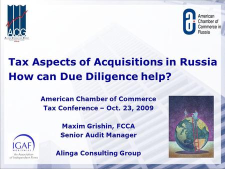 Tax Aspects of Acquisitions in Russia How can Due Diligence help? American Chamber of Commerce Tax Conference – Oct. 23, 2009 Maxim Grishin, FCCA Senior.