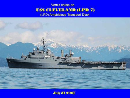 USS CLEVELAND (LPD 7) July 31 2007 Vern’s cruise on (LPD) Amphibious Transport Dock.