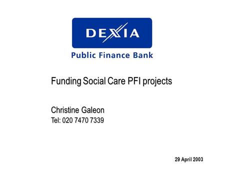 Funding Social Care PFI projects Christine Galeon Tel: 020 7470 7339 29 April 2003.