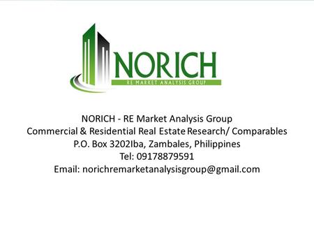 NORICH - RE Market Analysis Group Commercial & Residential Real Estate Research/ Comparables P.O. Box 3202Iba, Zambales, Philippines Tel: 09178879591 Email: