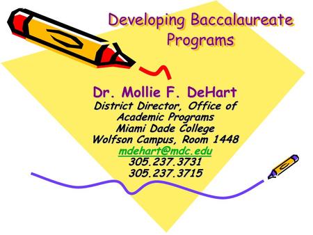 Developing Baccalaureate Programs Dr. Mollie F. DeHart District Director, Office of Academic Programs Miami Dade College Wolfson Campus, Room 1448